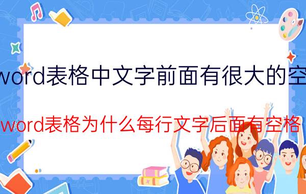 word表格中文字前面有很大的空白 word表格为什么每行文字后面有空格？